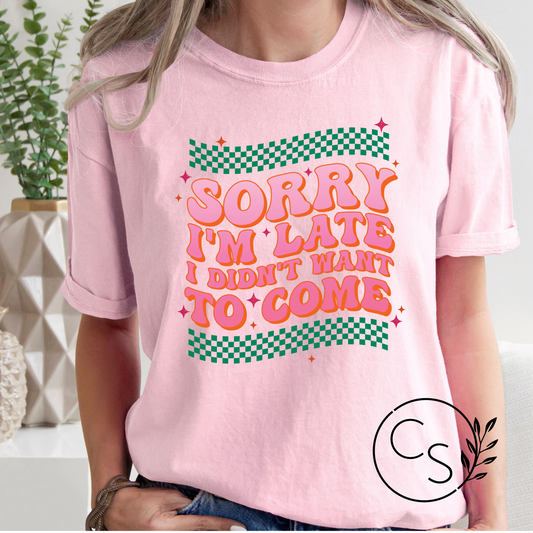 Sorry I'm Late I Didn't Want to Come Tee (2 color options)